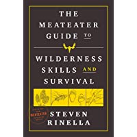 The MeatEater Guide to Wilderness Skills and Survival: Essential Wilderness and Survival Skills for Hunters- Anglers…